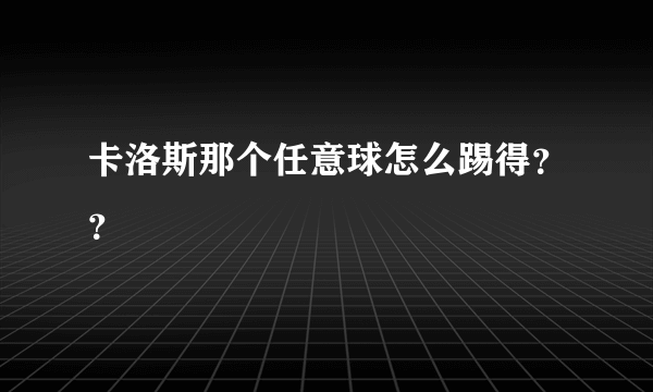 卡洛斯那个任意球怎么踢得？？