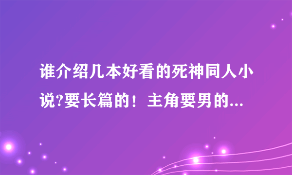 谁介绍几本好看的死神同人小说?要长篇的！主角要男的，谢谢！