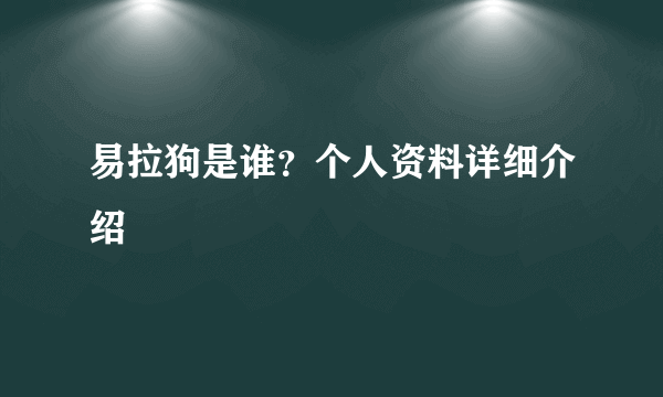 易拉狗是谁？个人资料详细介绍