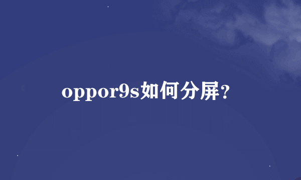 oppor9s如何分屏？