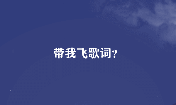 带我飞歌词？