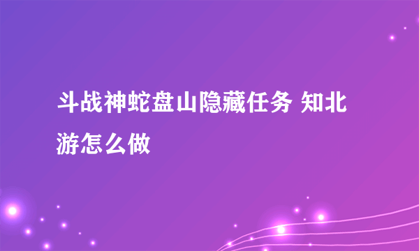 斗战神蛇盘山隐藏任务 知北游怎么做