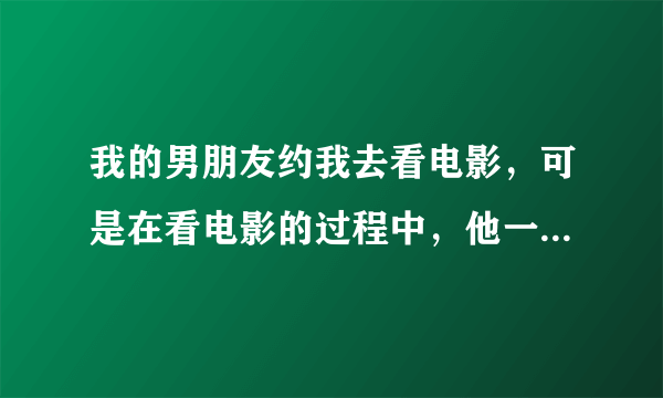 我的男朋友约我去看电影，可是在看电影的过程中，他一直对我是又搂又抱的，我想知道他究竟想干嘛？