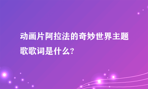 动画片阿拉法的奇妙世界主题歌歌词是什么?