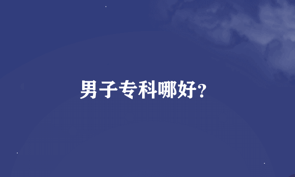 男子专科哪好？