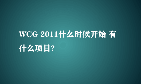 WCG 2011什么时候开始 有什么项目?