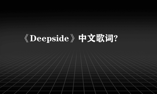 《Deepside》中文歌词?