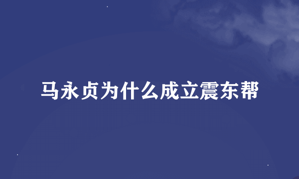 马永贞为什么成立震东帮