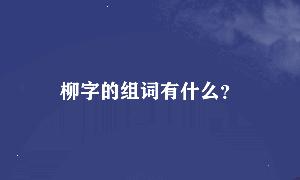 柳字的组词有什么？