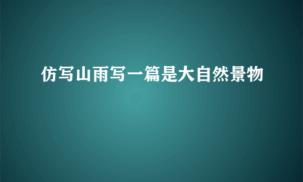 仿写山雨写一篇是大自然景物