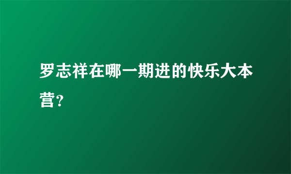 罗志祥在哪一期进的快乐大本营？