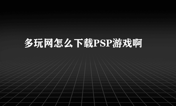 多玩网怎么下载PSP游戏啊