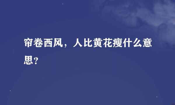 帘卷西风，人比黄花瘦什么意思？