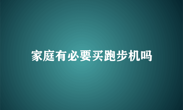 家庭有必要买跑步机吗