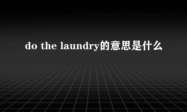 do the laundry的意思是什么