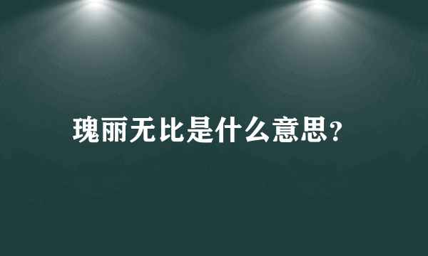 瑰丽无比是什么意思？