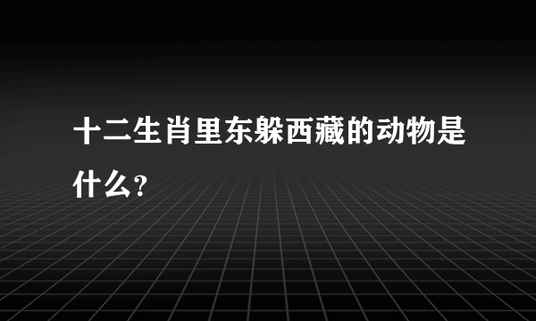 十二生肖里东躲西藏的动物是什么？