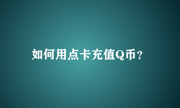 如何用点卡充值Q币？