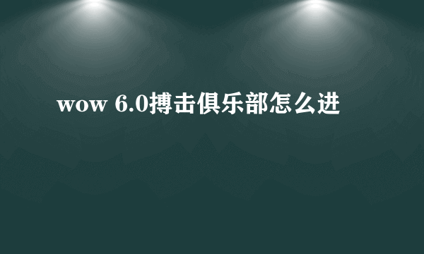 wow 6.0搏击俱乐部怎么进