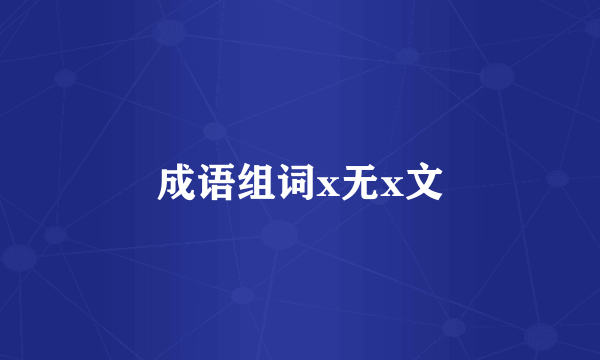 成语组词x无x文