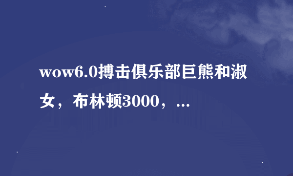 wow6.0搏击俱乐部巨熊和淑女，布林顿3000，怎么打啊？求具体点