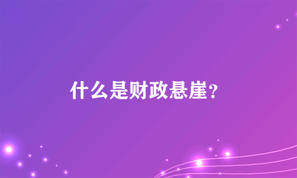 什么是财政悬崖？