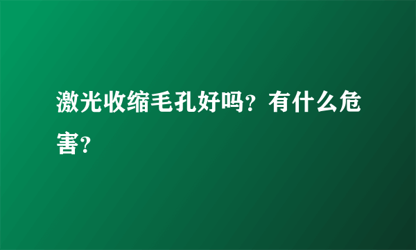 激光收缩毛孔好吗？有什么危害？