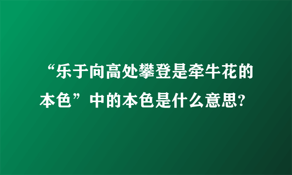 “乐于向高处攀登是牵牛花的本色”中的本色是什么意思?