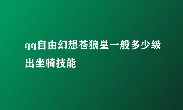 qq自由幻想苍狼皇一般多少级出坐骑技能