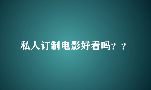 私人订制电影好看吗？？