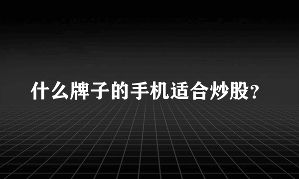 什么牌子的手机适合炒股？