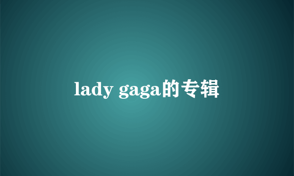 lady gaga的专辑