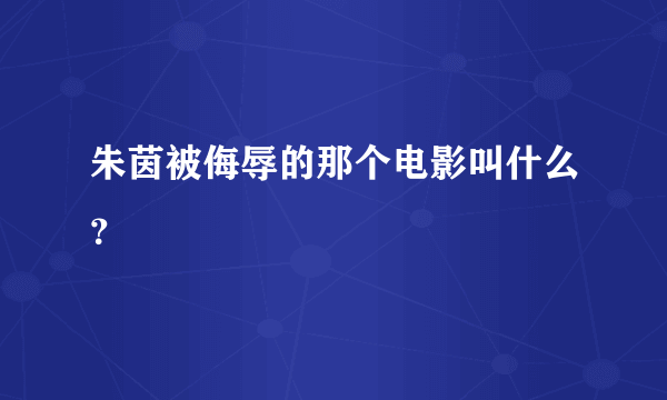 朱茵被侮辱的那个电影叫什么？