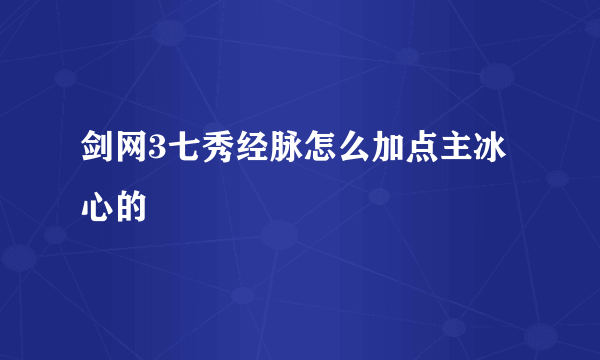 剑网3七秀经脉怎么加点主冰心的