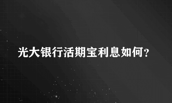 光大银行活期宝利息如何？