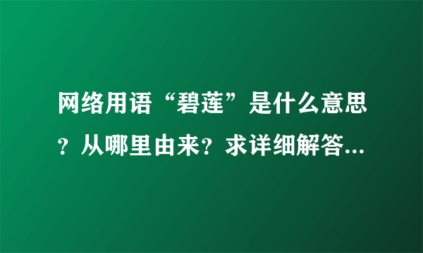 网络用语“碧莲”是什么意思？从哪里由来？求详细解答(´･ω･`)