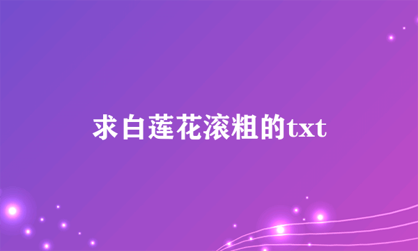 求白莲花滚粗的txt