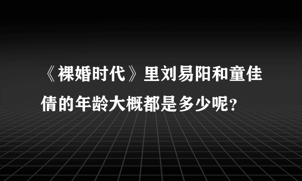 《裸婚时代》里刘易阳和童佳倩的年龄大概都是多少呢？