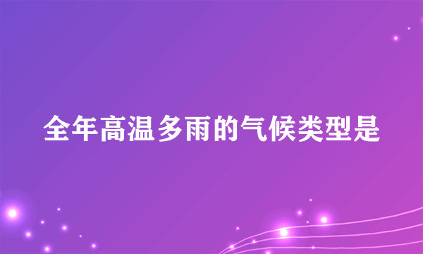 全年高温多雨的气候类型是