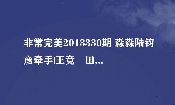 非常完美2013330期 淼淼陆钧彦牵手|王竞浛田敏虎牵手成功了吗？