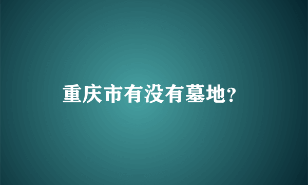 重庆市有没有墓地？