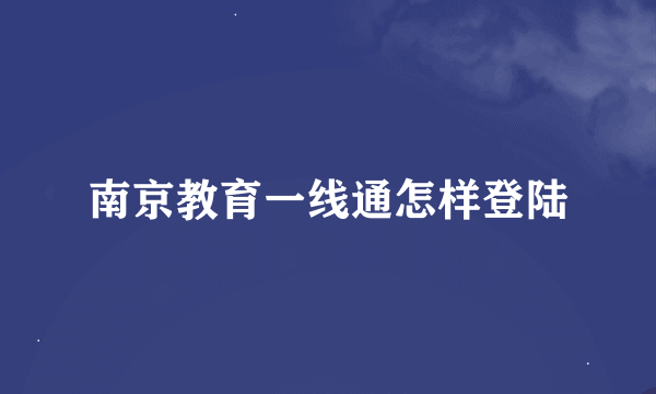 南京教育一线通怎样登陆