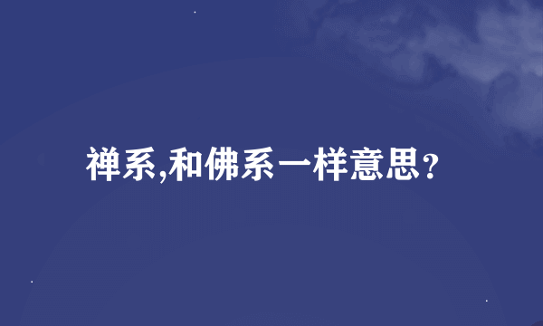 禅系,和佛系一样意思？