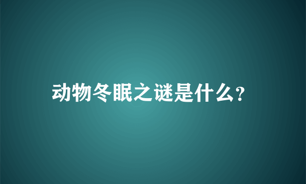 动物冬眠之谜是什么？