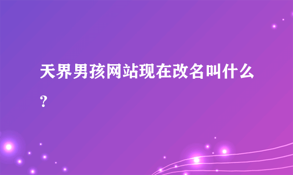 天界男孩网站现在改名叫什么？