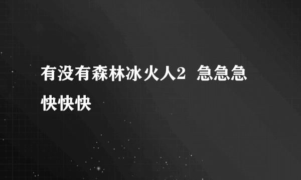 有没有森林冰火人2  急急急   快快快