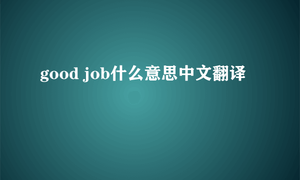 good job什么意思中文翻译