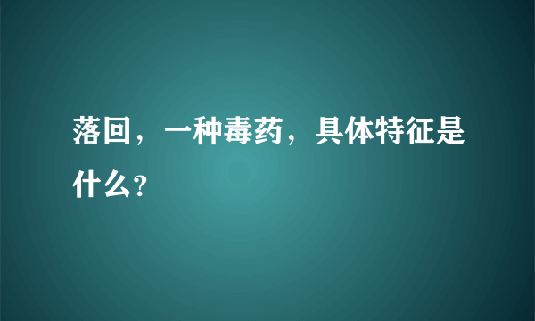 落回，一种毒药，具体特征是什么？