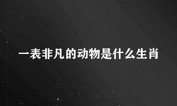 一表非凡的动物是什么生肖