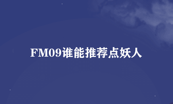 FM09谁能推荐点妖人